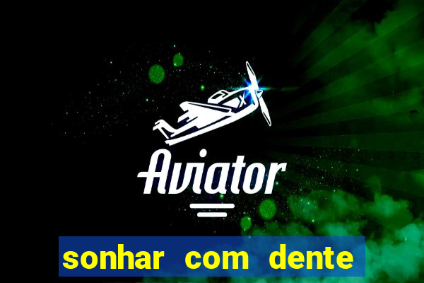 sonhar com dente caindo no jogo do bicho